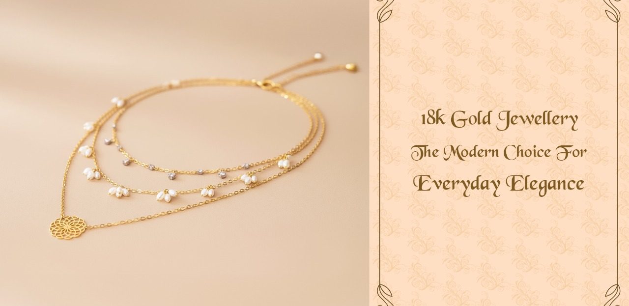 18K Gold Jewellery: The Modern Choice for Everyday Elegance
